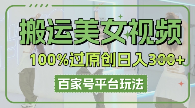 搬运美女视频100%过原创大揭秘，百家号平台玩法，轻松日入3张(可矩阵)-无名社区-24小时自助低价投流平台