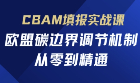 CBAM填报实战课，欧盟碳边界调节机制，从零到精通-无名社区-24小时自助低价投流平台