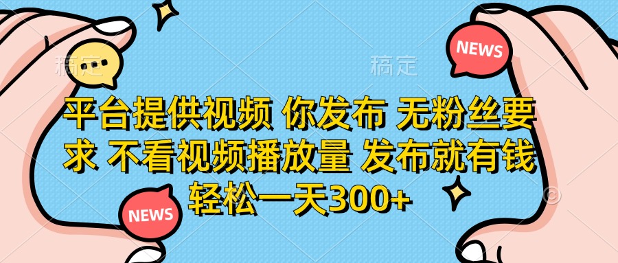 （14317期）平台提供视频 你发布 无粉丝要求 不看视频播放量 发布就有钱 轻松一天300+-无名社区-24小时自助低价投流平台