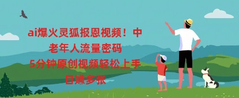 ai爆火灵狐报恩视频，中老年人流量密码，5分钟原创视频轻松上手，日入多张-无名社区-24小时自助低价投流平台