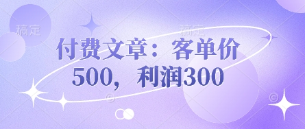付费文章：客单价500，利润300-无名社区-24小时自助低价投流平台