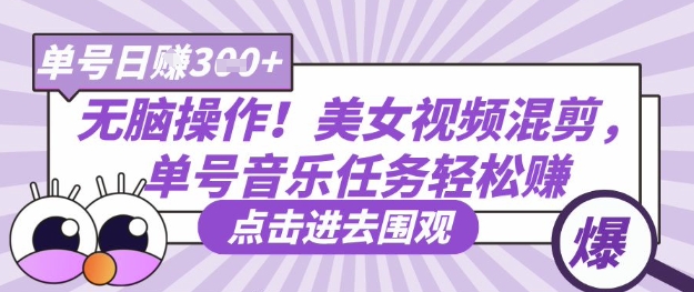 无脑操作！美女视频混剪，单号音乐任务轻松日入3张+-无名社区-24小时自助低价投流平台