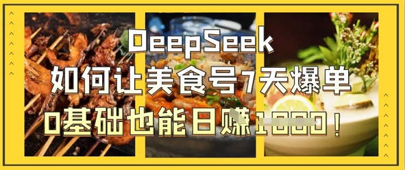 DeepSeek如何让美食号7天爆单，0基础也能日入1k-无名社区-24小时自助低价投流平台
