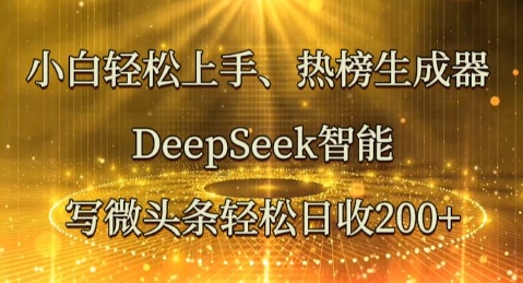 小白轻松上手热榜生成器，DeepSeek智能写微头条轻松日收2张-无名社区-24小时自助低价投流平台