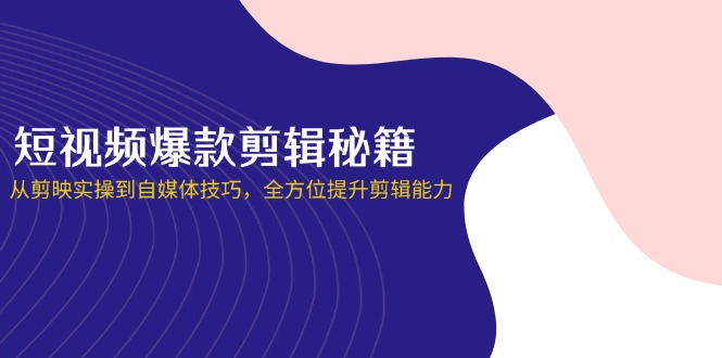 （14244期）短视频爆款剪辑秘籍，从剪映实操到自媒体技巧，全方位提升剪辑能力-无名社区-24小时自助低价投流平台