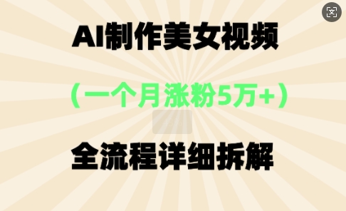 AI制作美⼥视频，⼀个⽉涨粉5万，全流程详细拆解-无名社区-24小时自助低价投流平台