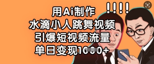 用Ai制作水滴小人跳舞视频，引爆短视频流量，单日变现数张-无名社区-24小时自助低价投流平台