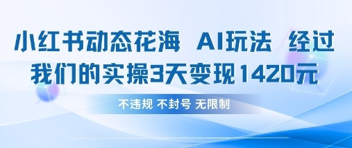 小红书动态花海AI玩法，我们实操3天变现1420-无名社区-24小时自助低价投流平台