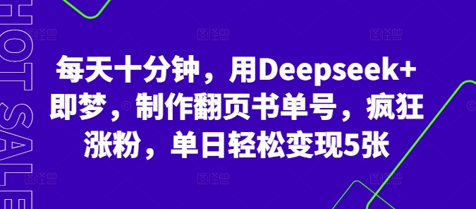 每天十分钟，用Deepseek+即梦，制作翻页书单号，疯狂涨粉，单日轻松变现5张-无名社区-24小时自助低价投流平台