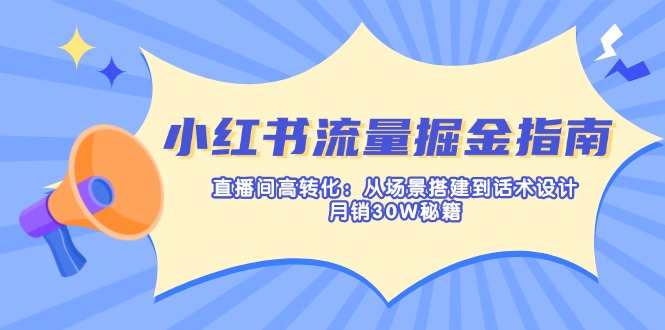 （14174期）小红书流量掘金指南：直播间高转化：从场景搭建到话术设计，月销30W秘籍-无名社区-24小时自助低价投流平台