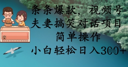 条条爆款，视频号夫妻搞笑对话项目，简单操作，小白轻松日入3张+-无名社区-24小时自助低价投流平台