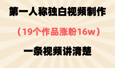 第一人称独白视频制作，19个作品涨粉16w，一条视频讲清楚-无名社区-24小时自助低价投流平台