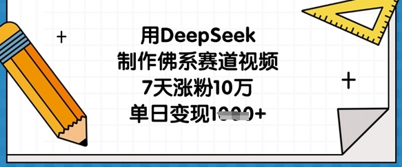 用DeepSeek制作佛系赛道视频，7天涨粉10万，单日变现1k-无名社区-24小时自助低价投流平台