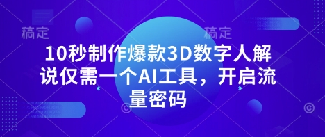 10秒制作爆款3D数字人解说仅需一个AI工具，开启流量密码-无名社区-24小时自助低价投流平台