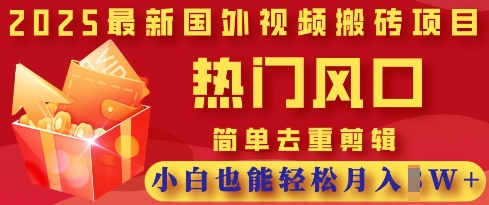 2025最新视频搬砖项目，热门风口，简单去重剪辑，小白也能轻松月入过W-无名社区-24小时自助低价投流平台