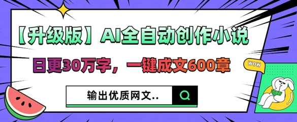 【升级版】AI全自动创作小说，日更30万字，一键成文600章-无名社区-24小时自助低价投流平台