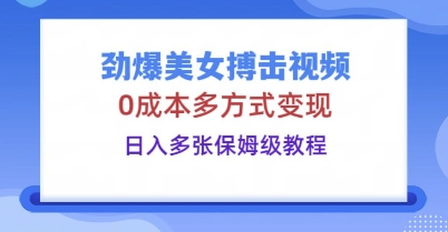 劲爆美女搏击视频，0成本多方式变现，日入多张保姆级教程-无名社区-24小时自助低价投流平台