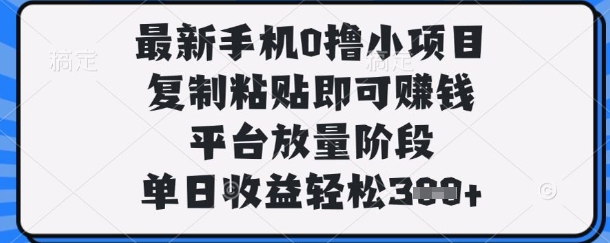 最新手机0撸小项目，复制粘贴即可挣钱，平台放量阶段，单日收益轻松3张+【揭秘】-无名社区-24小时自助低价投流平台