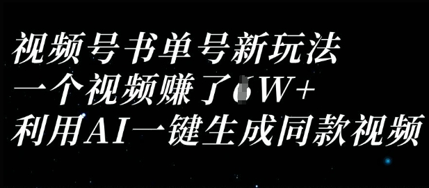 视频号书单号新玩法，一个视频收益过1W，利用AI一键生成同款视频-无名社区-24小时自助低价投流平台