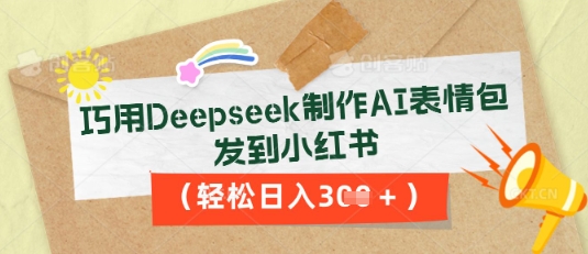 巧用Deepseek制作AI表情包，发到小红书，轻松日入3张-无名社区-24小时自助低价投流平台