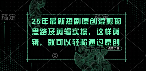 25年最新短剧原创混剪的思路及剪辑实操，这样剪辑，就可以轻松通过原创-无名社区-24小时自助低价投流平台
