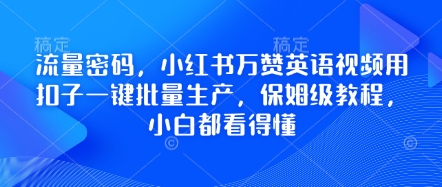 流量密码，小红书万赞英语视频用扣子一键批量生产，保姆级教程，小白都看得懂-无名社区-24小时自助低价投流平台